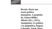 Reseña: Hacia una teoría política anarquista. A propósito de: Gómez-Müller, Alfredo (Ed.). (2014). Anarquismo: Lo político y la antipolítica, Bogotá, Colombia: Desde Abajo. 