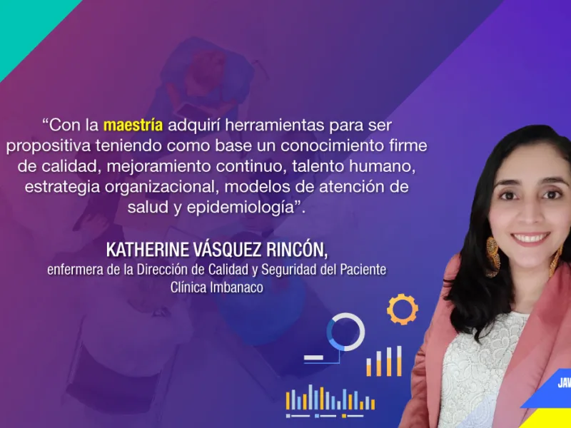 Katherine Vásquez Rincón, egresada de la Maestría en Gerencia de Organizaciones de Salud Katherine Vásquez Rincón, egresada de la Maestría en Gerencia de Organizaciones de Salud