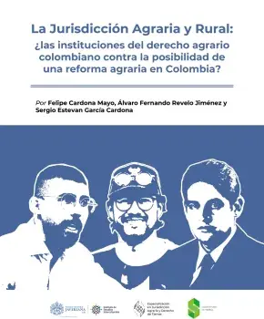 La jurisdicción agraria y rural: ¿Las instituciones del derecho agrario colombiano contra la posibilidad de una reforma agraria en Colombia?