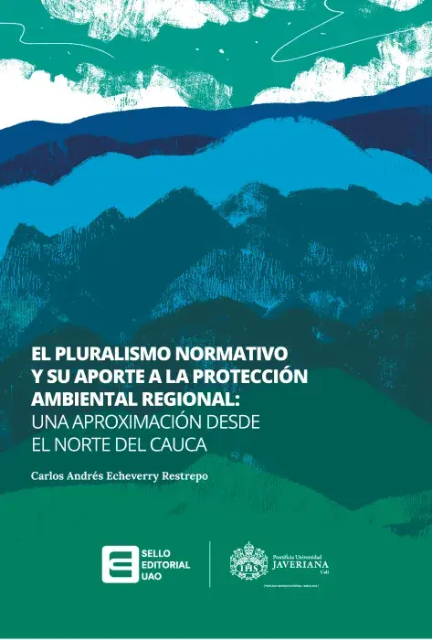 Portada El pluralismo normativo y su aporte a la protección ambiental regional: una aproximación desde el norte del Cauca